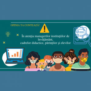 OPINIA TA CONTEAZĂ! În atenția managerilor instituțiilor de învățământ, cadrelor didactice, părinților și elevilor!