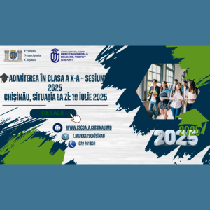 Admiterea în clasa a X-a – sesiunea 2025 Chișinău, 19 iulie 2025
